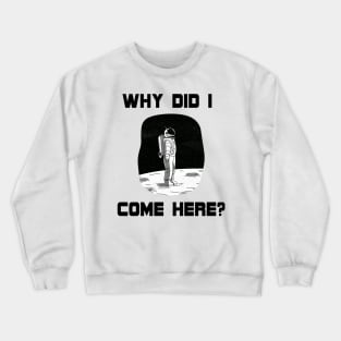 Why Did I Come Here? Astronaut in Space (On the Moon) Unique Design Gift Ideas Evergreen  Space Theme Crewneck Sweatshirt